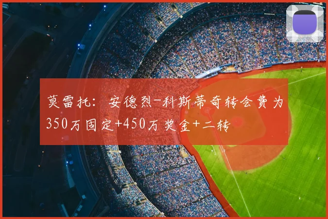 莫雷托：安德烈-科斯蒂奇转会费为350万固定+450万奖金+二转