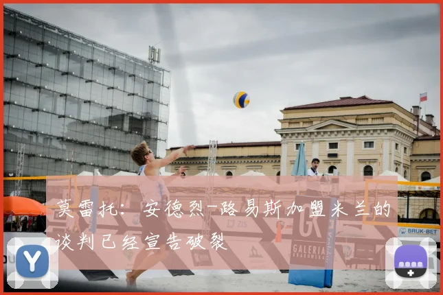 莫雷托：安德烈-路易斯加盟米兰的谈判已经宣告破裂